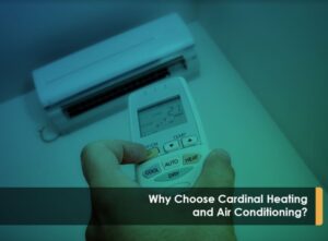 Why Choose Cardinal Heating And Air Conditioning